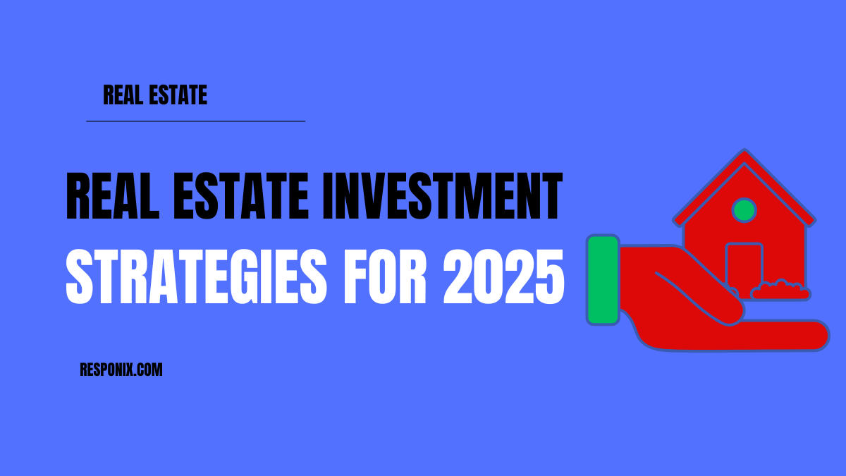 Real Estate Investment Strategies for 2025