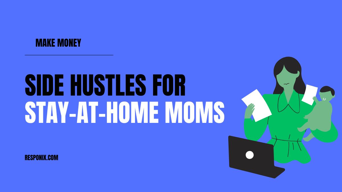 Side Hustles for Stay-at-Home Moms: Earn Money From Home