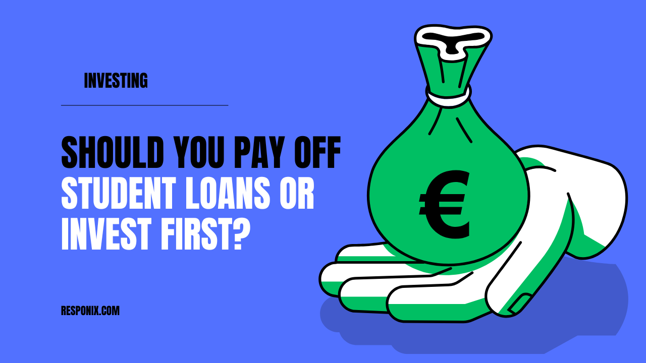 Should You Pay Off Student Loans or Invest First?
