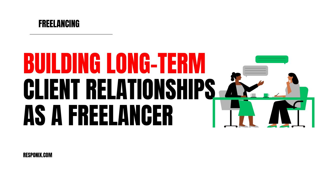 Powerful Strategies for Building Long-Term Client Relationships as a Freelancer