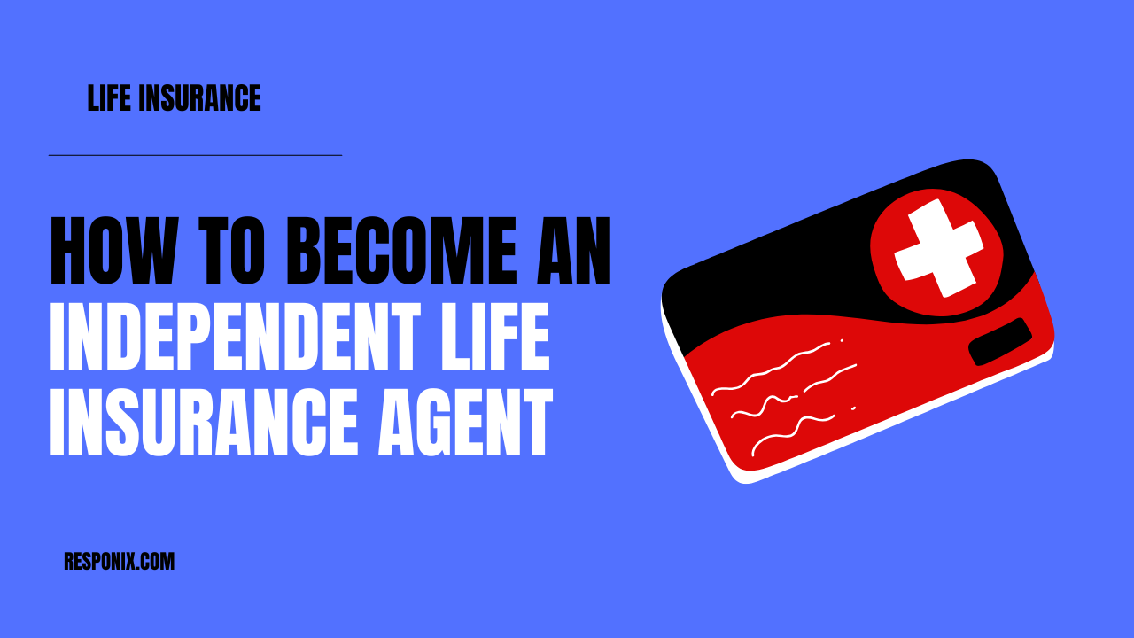 How to Become an Independent Life Insurance Agent